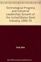Technological Progress and Industrial Leadership: Growth of the United States Steel Industry, 1900-70 0669075353 Book Cover