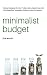 Minimalist Budget: Simple Strategies On How To Save More, Spend Less, And Curb Spending Temptation (Without Living On Ramen)
