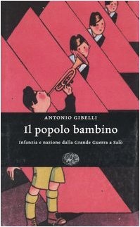 Il popolo bambino. Infanzia e nazione dalla Grande Guerra a Salò Il popolo bambino. Infanzia e nazione dalla Grande Guerra a Salò