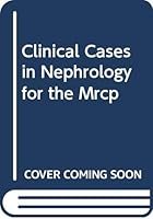 Clinical Cases in Nephrology for the MRCP 9814304360 Book Cover