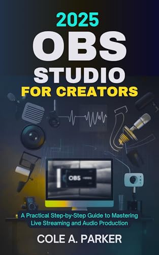 2025 OBS Studio for Creators: A Practical Step-by-Step Guide to Mastering Live Streaming and Audio Production