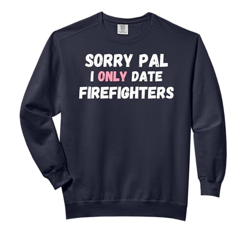 Funny Sorry Pal I Only Date Firefighters First Responders Comfort Colors Adult Sweatshirt