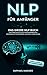 Produktbild NLP für Anfänger: Das große NLP Buch - Unterbewusstsein programmieren, Gewohnheiten ändern und Ziele erreichen - Persönlichkeitsentwicklung durch praxisnahe NLP Techniken