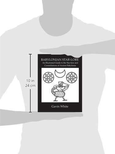 Babylonian Star-Lore. an Illustrated Guide to the Star-Lore and Constellations of Ancient Babylonia