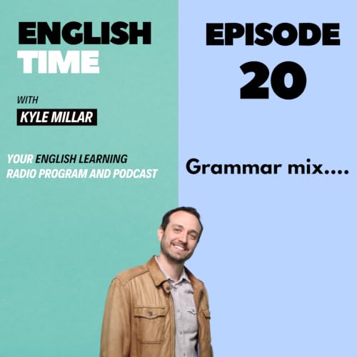 English Time with Kyle Millar &ndash; Episode 20 &ndash; Grammar Mix &ndash; To get /the second conditional and more
