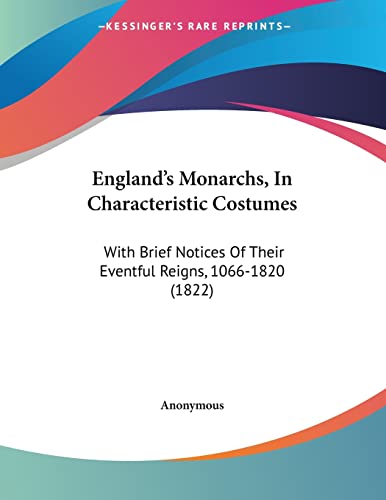 England's Monarchs, In Characteristic Costumes: With Brief Notices Of Their Eventful Reigns, 1066-1820 (1822)