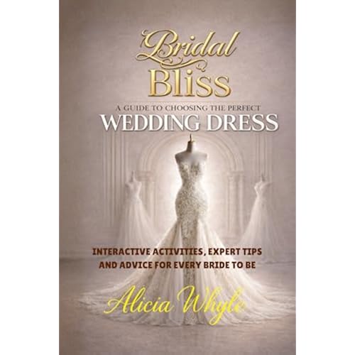 Bridal Bliss: A Guide to Choosing Your Perfect Wedding Dress (The Real Bride Series)