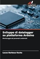 Sviluppo di datalogger su piattaforma Arduino: Monitoraggio dei parametri ambientali (Italian Edition) 6208745241 Book Cover