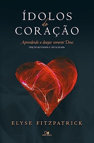 ídolos do coração - ed. revisada e atualizada