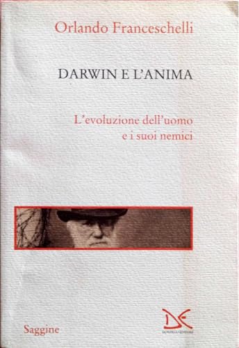 Darwin E L'anima. L'evoluzione Dell'uomo E I Suoi Nemici