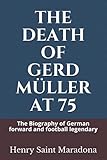  THE DEATH OF GERD MÜLLER AT 75: The Biography of German forward and football legendary