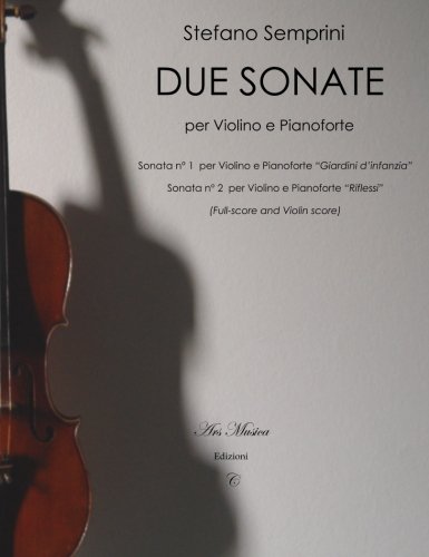 Due Sonate per Violino e Pianoforte: Sonata N°1 per Violino e Pianoforte "Giardini d'Infanzia" - Sonata N°2 per Violino e Pianoforte "Riflessi" (Full Score and Violin Score)
