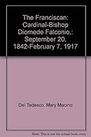 The Franciscan: Cardinal-Bishop Diomede Falconio,: September 20, 1842-February 7, 1917 0533003679 Book Cover