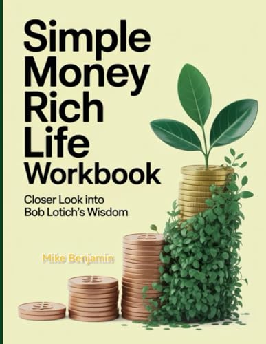 Simple Money Rich Life Workbook: Closer Look into Bob Lotich's Wisdom