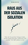 Raus aus der sozialen Isolation: Wie du Einsamkeit überwindest, echte Verbindungen aufbaust und wieder Teil des Lebens wirst