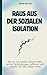 Raus aus der sozialen Isolation: Wie du Einsamkeit &uuml;berwindest, echte Verbindungen aufbaust und wieder Teil des Lebens wirst