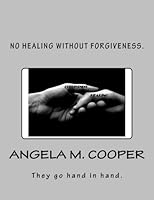 No Healing Without Forgiveness.: they go hand in hand. 1482683628 Book Cover