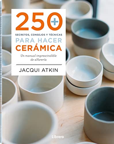 250 secretos, consejos y técnicas para hacer cerámica: Un manual imprescindible de alfarería. (ARTE Y CULTURA)