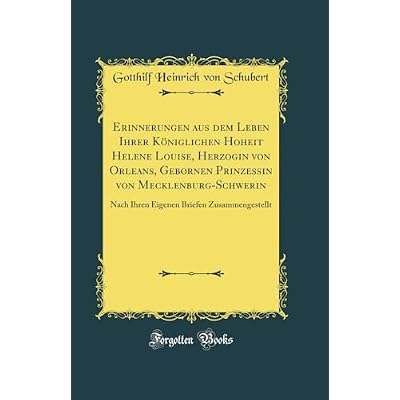 Erinnerungen aus dem Leben Ihrer K&ouml;niglichen Hoheit Helene Louise, Herzogin von Orleans, Gebornen Prinzessin von Mecklenburg-Schwerin: Nach Ihren Eigenen Briefen Zusammengestellt