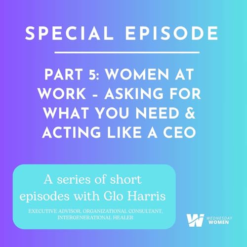 Special Series: Women at Work &ndash; Asking for What You Need & Acting Like a CEO