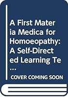A First Materia Medica for Homoeopathy: A Self-Directed Learning Text 0443048207 Book Cover
