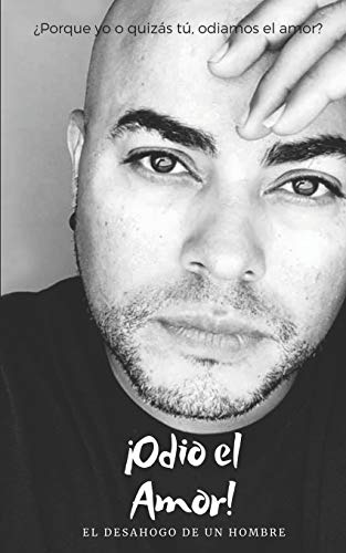 Odio El Amor: El desahogo de un hombre (Spanish Edition)