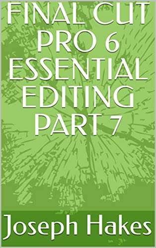 FINAL CUT PRO 6 ESSENTIAL EDITING PART 7 (English Edition)