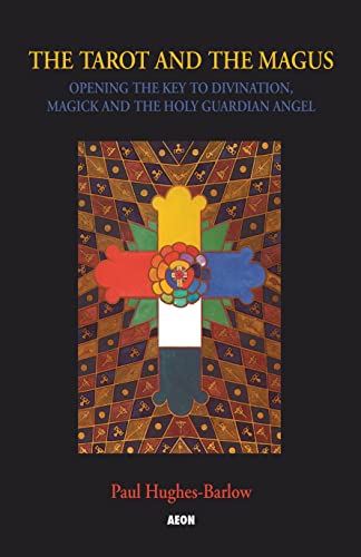 The Tarot And The Magus: Opening The Key To Divination, Magick And The Holy Guardian Angel