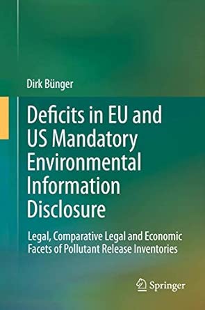 Deficits in EU and US Mandatory Environmental Information Disclosure: Legal, Comparative Legal and Economic Facets of Pollutant Release Inventories 2012th Edition book cover