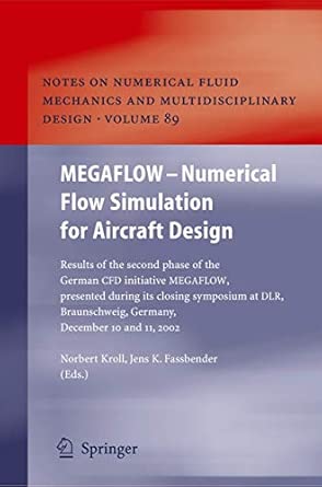 MEGAFLOW - Numerical Flow Simulation for Aircraft Design: Results of the second phase of the German CFD initiative MEGAFLOW, presented during its ... Mechanics and Multidisciplinary Design, 89) 2005th Edition MEGAFLOW - Numerical Flow Simulation for Aircraft Design: Results of the second phase of the German CFD initiative MEGAFLOW, presented during its ... Mechanics and Multidisciplinary Design, 89) 2005th Edition book cover