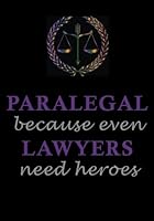Paralegal Because Even Lawyers Need Heroes: A Classic Ruled/Lined Notebook/Journal for ... Motivation, Endurance, Inner Strength) 1718969864 Book Cover