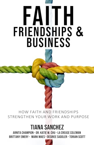 Faith, Friendships, and Business: How Faith and Friendships Strengthen Your Work and Purpose
