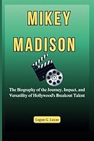 MIKEY MADISON: The Biography of the Journey, Impact, and Versatility of Hollywood's Breakout Talent (The Oscar Winners' Journey: A Biography of ... Hollywood's Greatest Actors and Directors) B0DZVR7N3N Book Cover