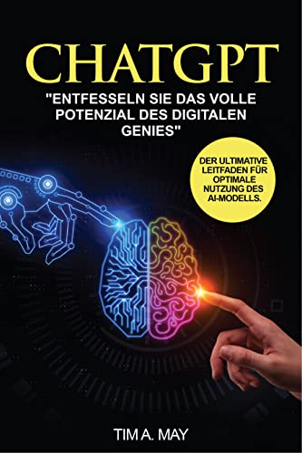 CHATGPT – Entfesseln Sie das Potenzial des digitalen Sprachgenies für eine effektivere Kommunikation in Geschäft und Alltag. Der ultimative Leitfaden für optimale Nutzung des AI-Modells