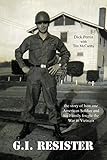 GI Resister: The Story of How One American Soldier and His Family Fought the War in Vietnam