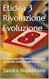  Etidea 3 Rivoluzione Evoluzione: Rivoluzione interiore evoluzione spirituale crescita personale (Le prime fasi del lavoro di ricerca interiore Etidea) (Italian Edition)