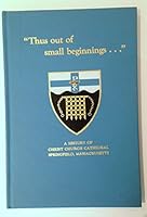 "Thus out of small beginnings--": A history of Christ Church Cathedral, Springfield, Massachusetts B0006YLS0Q Book Cover
