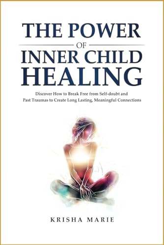 The Power of Inner Child Healing: Discover How to Break