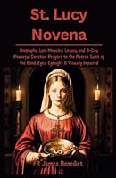 St. Lucy Novena: Biography, Life, Miracles, Legacy, and 9-Day Powerful Devotion Prayers to the Patron Saint of the Blind, Eyes, Eyesight & Visually Impaired (Miracles in Prayer) B0CPY6K26S Book Cover