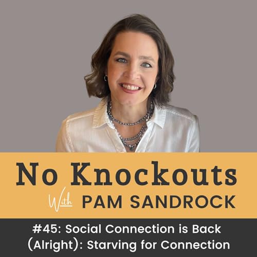 #45: Social Connection is Back (Alright): Starving for Connection