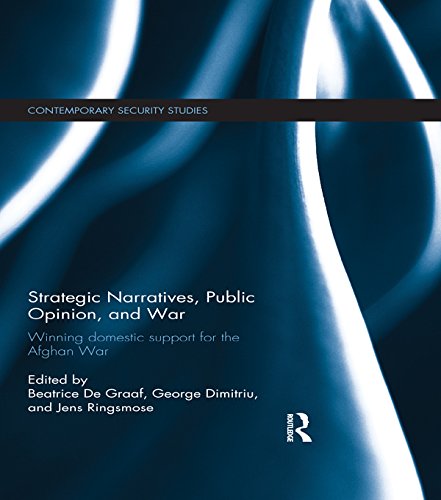 Strategic Narratives, Public Opinion and War: Winning domestic support for the Afghan War (Contemporary Security Studies)