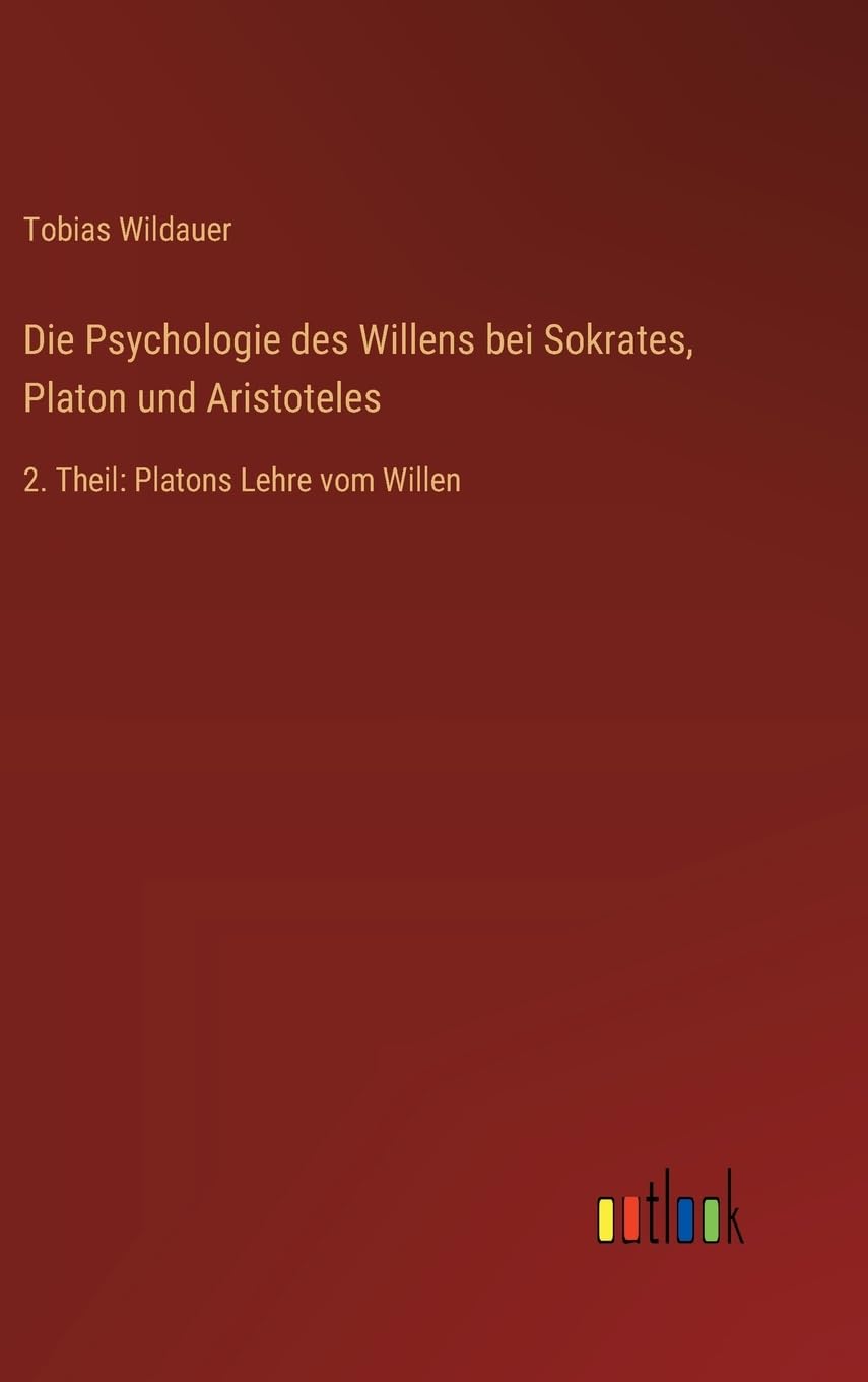Die Psychologie des Willens bei Sokrates, Platon und Aristoteles: 2. Theil: Platons Lehre vom Willen