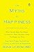 The Myths of Happiness: What Should Make You Happy, but Doesn't, What Shouldn't Make You Happy, but Does