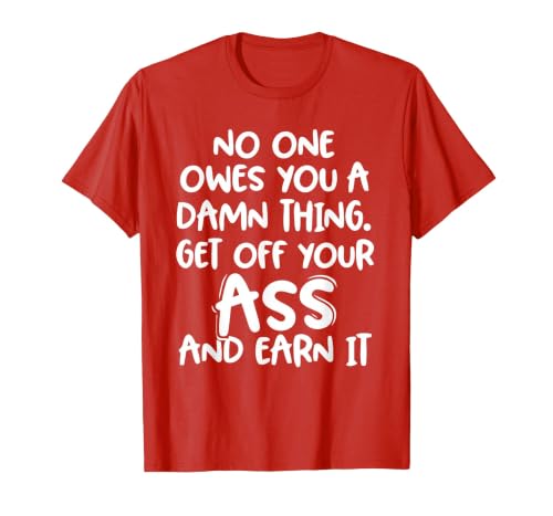 No one Owes You Something Damned, go Down from Your Butt and Deserve it T-Shirt, Men, Red, Medium