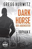 Dark Horse. Der Außenseiter. Ein Orphan X Thriller: „Lesen Sie diese Serie und danken Sie mir später“ (David Baldacci) - Gregg Hurwitz Übersetzer: Noah Sievernich, Gerrit Gebauer 