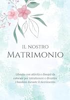 Il nostro matrimonio: Libretto con attività e disegni da colorare per intrattenere e divertire i bambini durante il ricevimento (Italian Edition) B0F5PS13RV Book Cover
