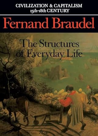 Civilization and Capitalism, 15th-18th Century, Vol. I: The Structure of Everyday Life (Civilization &amp; Capitalism, 15th-18th Century)