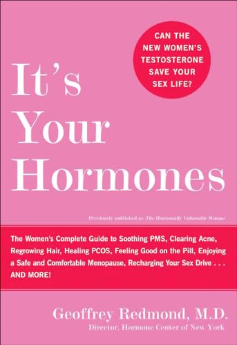 It's Your Hormones: The Women's Complete Guide to Soothing PMS, Clearing Acne, Regrowing Hair, Healing PCOS, Feeling Good on the Pill, Enjoying a Safe ... Recharging Your Sex Drive . . . and More!