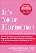 It's Your Hormones: The Women's Complete Guide to Soothing PMS, Clearing Acne, Regrowing Hair, Healing PCOS, Feeling Good on the Pill, Enjoying a Safe ... Recharging Your Sex Drive . . . and More!