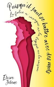 Puisqu'il faut se battre avec des mots: La folie n'invoque ni la logique ni la raison